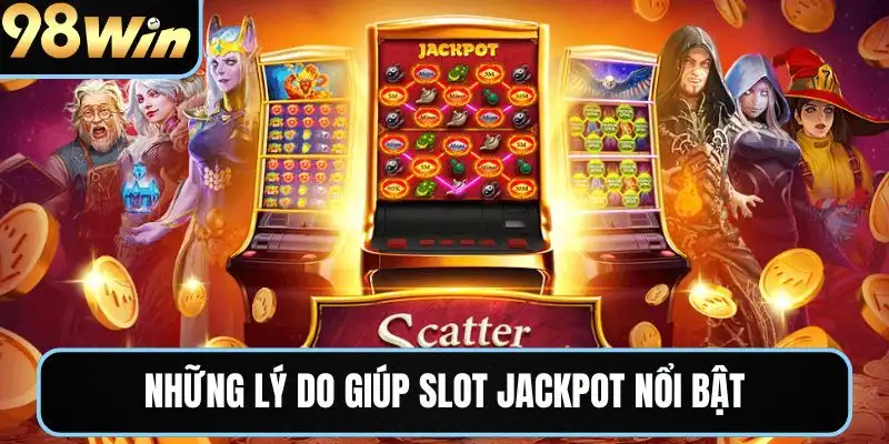 Những lý do giúp slot jackpot nổi bật